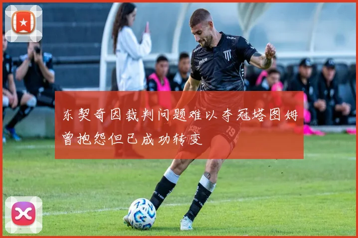 东契奇因裁判问题难以夺冠塔图姆曾抱怨但已成功转变