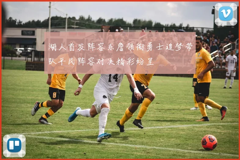 湖人首发阵容东詹领衔勇士追梦带队平民阵容对决精彩纷呈