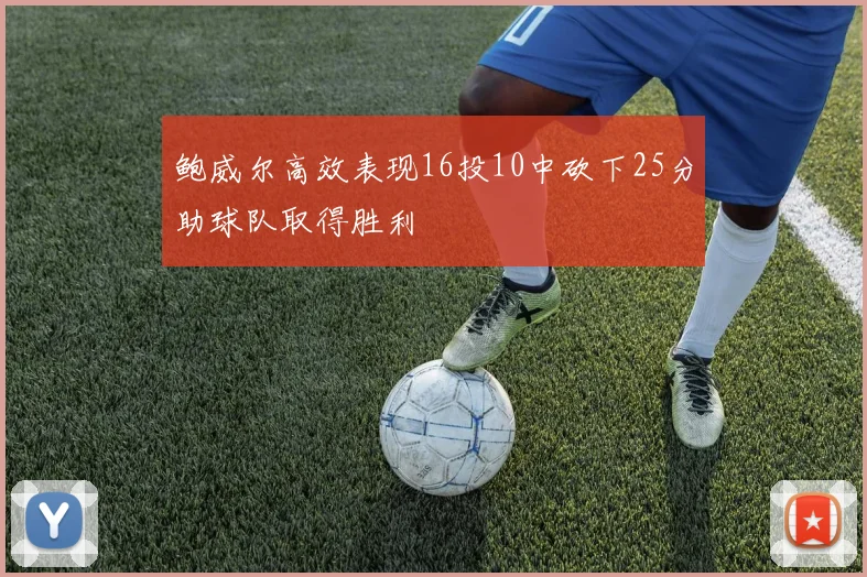 鲍威尔高效表现16投10中砍下25分助球队取得胜利