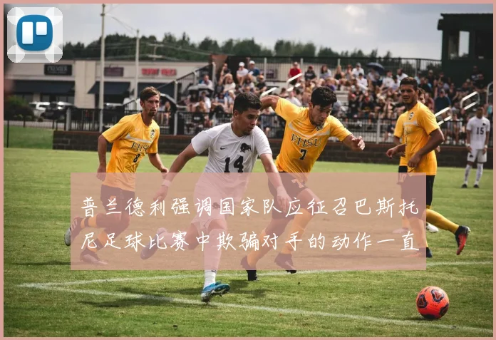 普兰德利强调国家队应征召巴斯托尼足球比赛中欺骗对手的动作一直存在