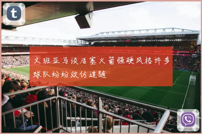 文班亚马谈活塞火箭强硬风格许多球队纷纷效仿追随
