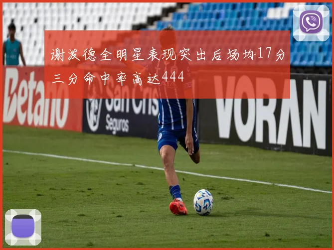 谢泼德全明星表现突出后场均17分三分命中率高达444